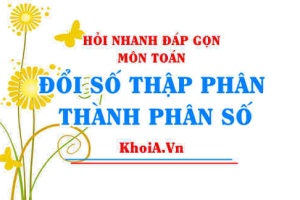 Cách đổi số thập phân thành phân số - Hỏi nhanh đáp gọn môn Toán